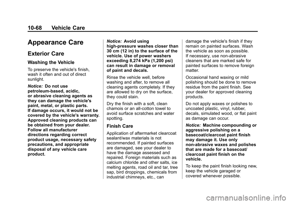 CHEVROLET SPARK 2013 3.G Owners Manual Black plate (68,1)Chevrolet Spark Owner Manual - 2013 - crc - 9/11/12
10-68 Vehicle Care
Appearance Care
Exterior Care
Washing the Vehicle
To preserve the vehicles finish,
wash it often and out of di CHEVROLET SPARK 2013 3.G Owners Manual Black plate (68,1)Chevrolet Spark Owner Manual - 2013 - crc - 9/11/12
10-68 Vehicle Care
Appearance Care
Exterior Care
Washing the Vehicle
To preserve the vehicles finish,
wash it often and out of di