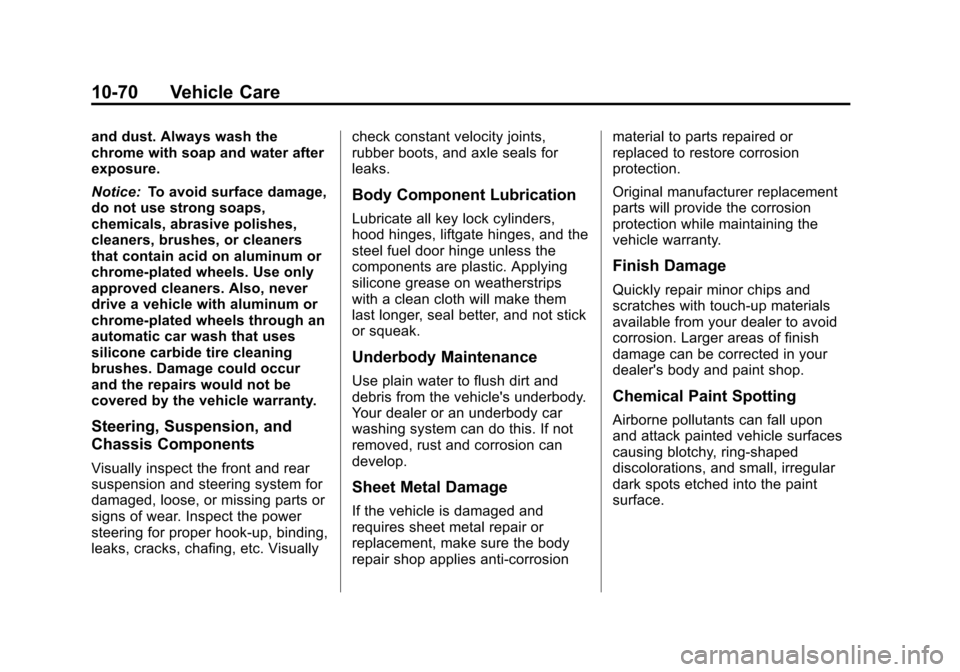 CHEVROLET SPARK 2013 3.G Owners Manual Black plate (70,1)Chevrolet Spark Owner Manual - 2013 - crc - 9/11/12
10-70 Vehicle Care
and dust. Always wash the
chrome with soap and water after
exposure.
Notice:To avoid surface damage,
do not use CHEVROLET SPARK 2013 3.G Owners Manual Black plate (70,1)Chevrolet Spark Owner Manual - 2013 - crc - 9/11/12
10-70 Vehicle Care
and dust. Always wash the
chrome with soap and water after
exposure.
Notice:To avoid surface damage,
do not use