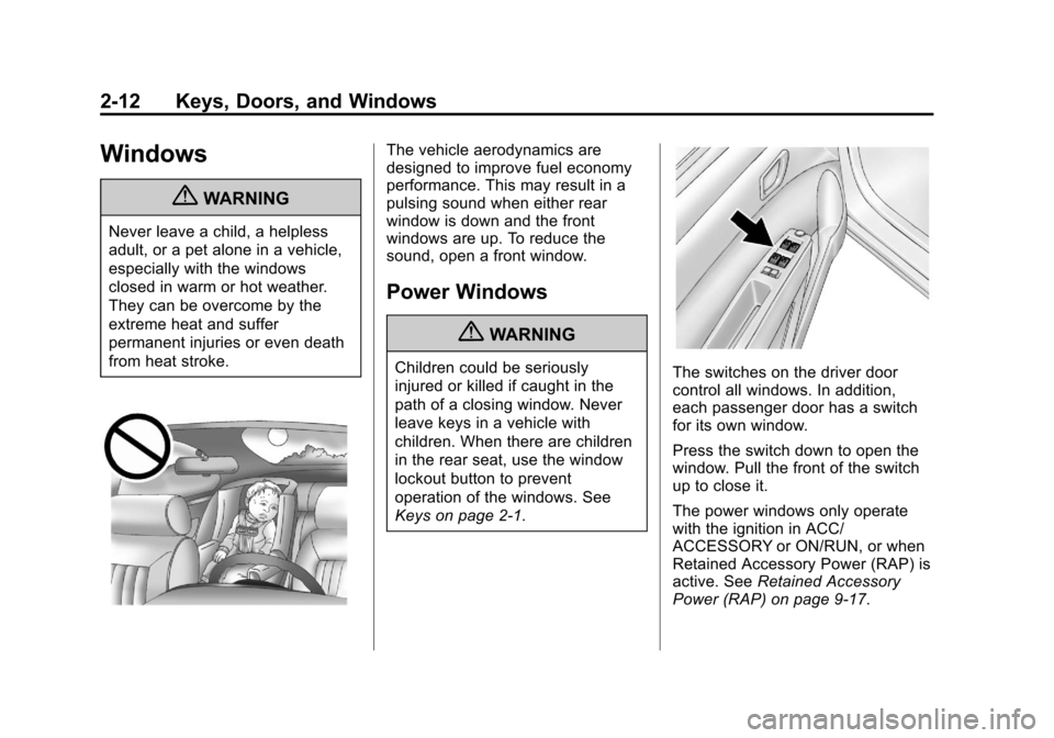 CHEVROLET SPARK 2013 3.G Owners Guide Black plate (12,1)Chevrolet Spark Owner Manual - 2013 - crc - 9/11/12
2-12 Keys, Doors, and Windows
Windows
{WARNING
Never leave a child, a helpless
adult, or a pet alone in a vehicle,
especially with