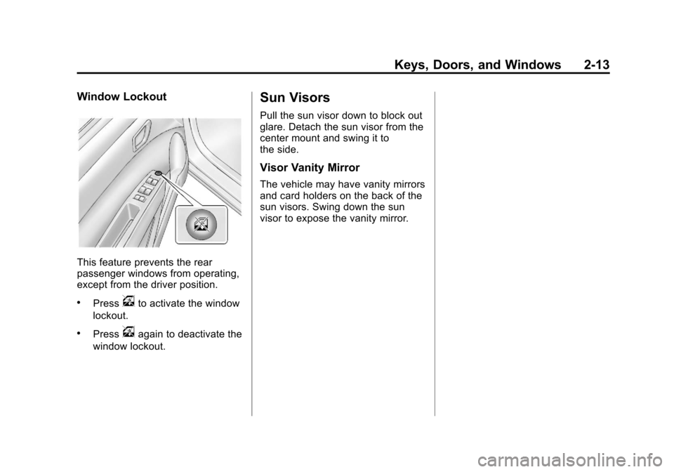 CHEVROLET SPARK 2013 3.G Owners Guide Black plate (13,1)Chevrolet Spark Owner Manual - 2013 - crc - 9/11/12
Keys, Doors, and Windows 2-13
Window Lockout
This feature prevents the rear
passenger windows from operating,
except from the driv