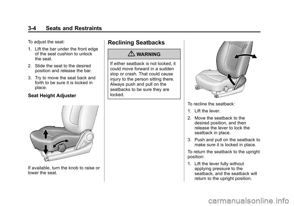CHEVROLET SPARK 2013 3.G Owners Manual Black plate (4,1)Chevrolet Spark Owner Manual - 2013 - crc - 9/11/12
3-4 Seats and Restraints
To adjust the seat:
1. Lift the bar under the front edgeof the seat cushion to unlock
the seat.
2. Slide t