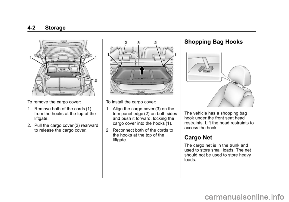 CHEVROLET SPARK 2013 3.G Manual Online Black plate (2,1)Chevrolet Spark Owner Manual - 2013 - crc - 9/11/12
4-2 Storage
To remove the cargo cover:
1. Remove both of the cords (1)from the hooks at the top of the
liftgate.
2. Pull the cargo CHEVROLET SPARK 2013 3.G Manual Online Black plate (2,1)Chevrolet Spark Owner Manual - 2013 - crc - 9/11/12
4-2 Storage
To remove the cargo cover:
1. Remove both of the cords (1)from the hooks at the top of the
liftgate.
2. Pull the cargo