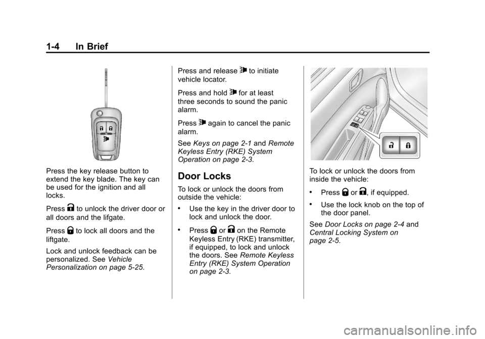CHEVROLET SPARK 2013 3.G Owners Manual Black plate (4,1)Chevrolet Spark Owner Manual - 2013 - crc - 9/11/12
1-4 In Brief
Press the key release button to
extend the key blade. The key can
be used for the ignition and all
locks.
Press
Kto un