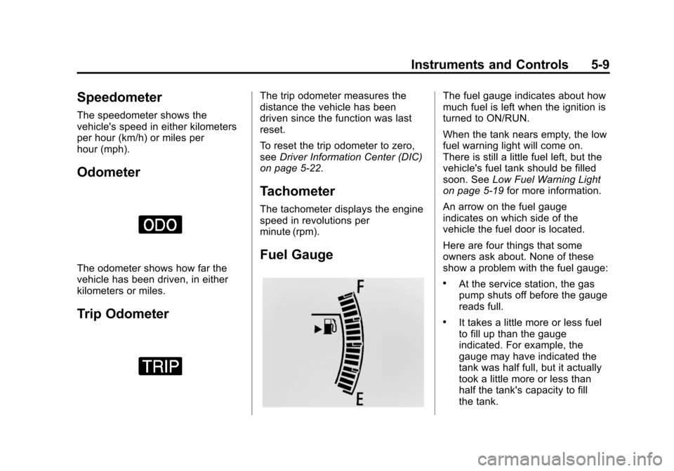 CHEVROLET SPARK 2014 3.G Owners Manual Black plate (9,1)Chevrolet Spark Owner Manual (GMNA-Localizing-U.S./Canada-5853490) -
2014 - crc - 9/3/13
Instruments and Controls 5-9
Speedometer
The speedometer shows the
vehicles speed in either k