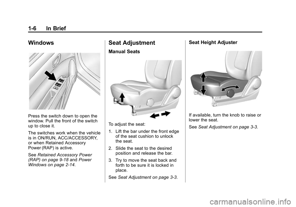 CHEVROLET SPARK 2014 3.G User Guide Black plate (6,1)Chevrolet Spark Owner Manual (GMNA-Localizing-U.S./Canada-5853490) -
2014 - crc - 9/3/13
1-6 In Brief
Windows
Press the switch down to open the
window. Pull the front of the switch
up