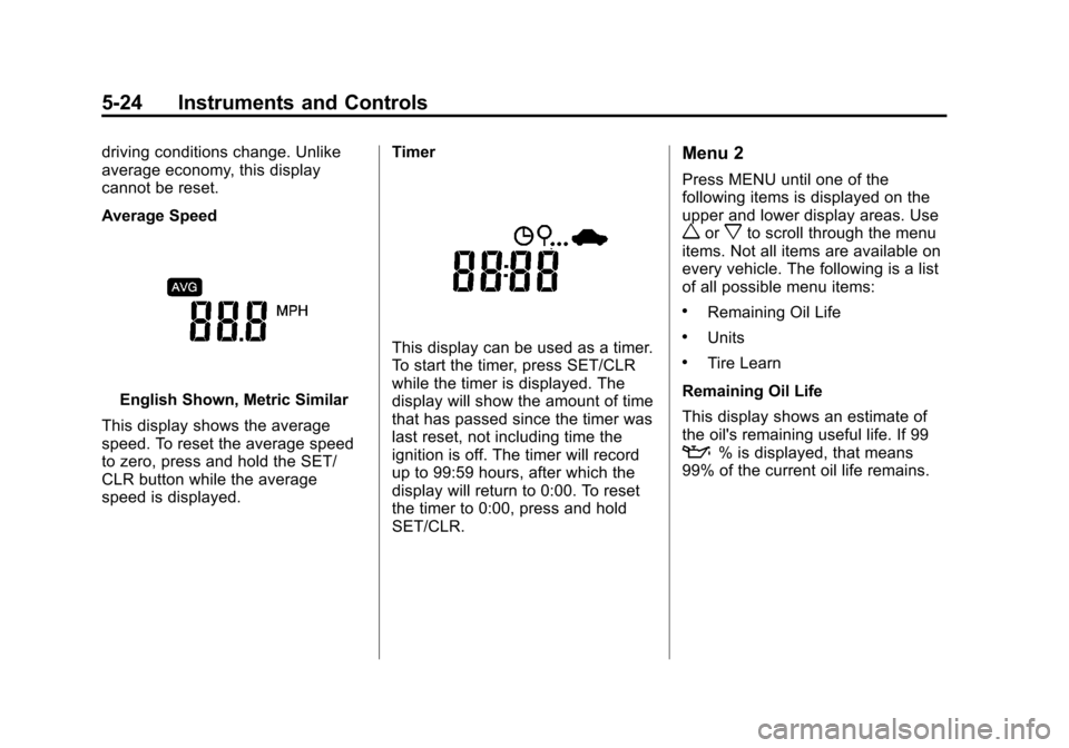 CHEVROLET SPARK 2014 3.G User Guide Black plate (24,1)Chevrolet Spark Owner Manual (GMNA-Localizing-U.S./Canada-5853490) -
2014 - crc - 9/3/13
5-24 Instruments and Controls
driving conditions change. Unlike
average economy, this display