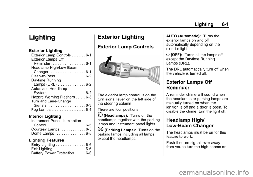 CHEVROLET SPARK 2014 3.G Owners Manual Black plate (1,1)Chevrolet Spark Owner Manual (GMNA-Localizing-U.S./Canada-5853490) -
2014 - crc - 9/3/13
Lighting 6-1
Lighting
Exterior Lighting
Exterior Lamp Controls . . . . . . . . 6-1
Exterior La