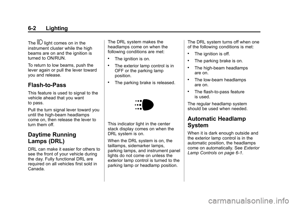 CHEVROLET SPARK 2014 3.G Owners Manual Black plate (2,1)Chevrolet Spark Owner Manual (GMNA-Localizing-U.S./Canada-5853490) -
2014 - crc - 9/3/13
6-2 Lighting
The3light comes on in the
instrument cluster while the high
beams are on and the 