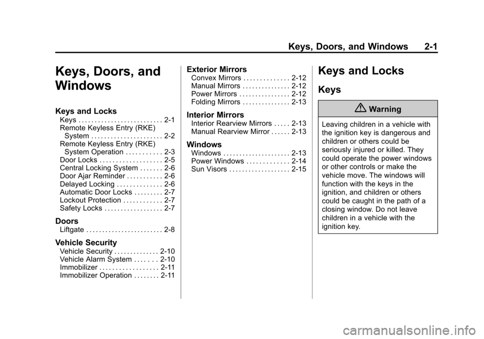 CHEVROLET SPARK 2014 3.G Owners Manual Black plate (1,1)Chevrolet Spark Owner Manual (GMNA-Localizing-U.S./Canada-5853490) -
2014 - crc - 9/3/13
Keys, Doors, and Windows 2-1
Keys, Doors, and
Windows
Keys and Locks
Keys . . . . . . . . . . 