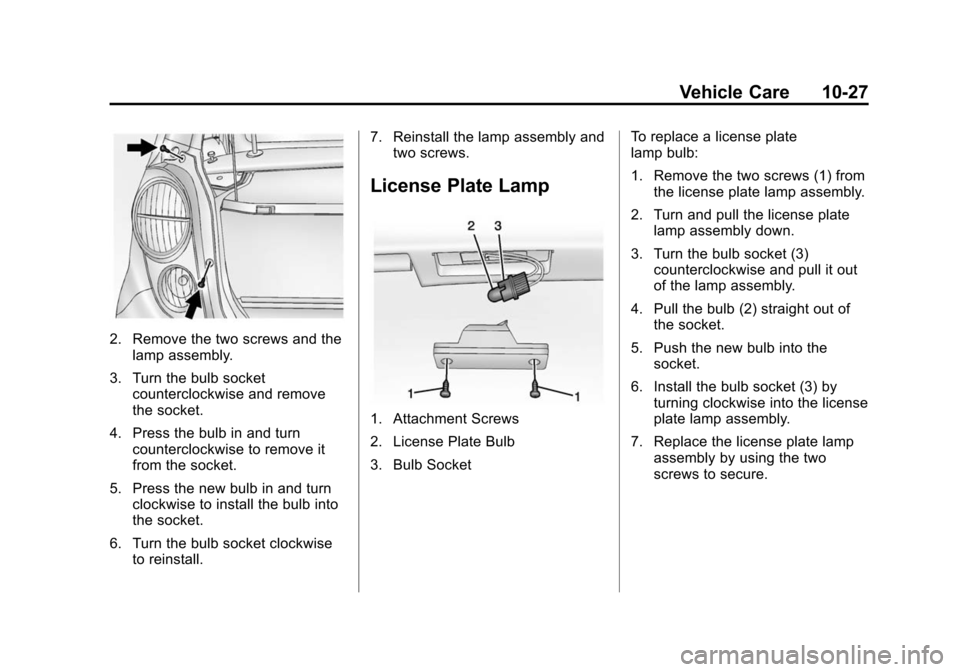 CHEVROLET SPARK 2014 3.G Owners Manual Black plate (27,1)Chevrolet Spark Owner Manual (GMNA-Localizing-U.S./Canada-5853490) -
2014 - crc - 9/3/13
Vehicle Care 10-27
2. Remove the two screws and thelamp assembly.
3. Turn the bulb socket cou CHEVROLET SPARK 2014 3.G Owners Manual Black plate (27,1)Chevrolet Spark Owner Manual (GMNA-Localizing-U.S./Canada-5853490) -
2014 - crc - 9/3/13
Vehicle Care 10-27
2. Remove the two screws and thelamp assembly.
3. Turn the bulb socket cou