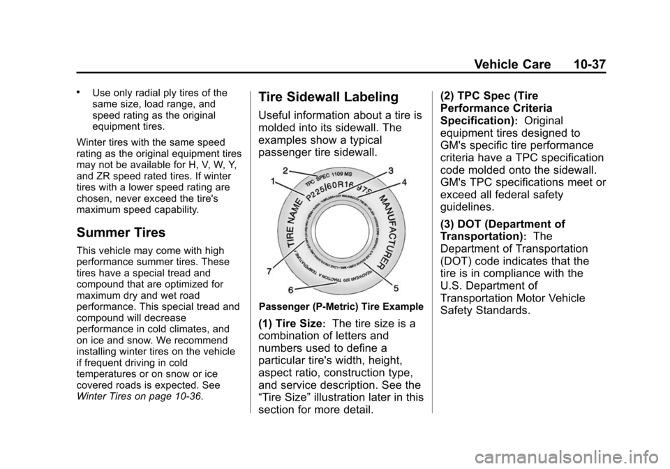 CHEVROLET SPARK 2014 3.G Owners Manual Black plate (37,1)Chevrolet Spark Owner Manual (GMNA-Localizing-U.S./Canada-5853490) -
2014 - crc - 9/3/13
Vehicle Care 10-37
.Use only radial ply tires of the
same size, load range, and
speed rating 