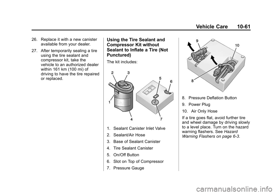 CHEVROLET SPARK 2014 3.G Owners Manual Black plate (61,1)Chevrolet Spark Owner Manual (GMNA-Localizing-U.S./Canada-5853490) -
2014 - crc - 9/3/13
Vehicle Care 10-61
26. Replace it with a new canisteravailable from your dealer.
27. After te CHEVROLET SPARK 2014 3.G Owners Manual Black plate (61,1)Chevrolet Spark Owner Manual (GMNA-Localizing-U.S./Canada-5853490) -
2014 - crc - 9/3/13
Vehicle Care 10-61
26. Replace it with a new canisteravailable from your dealer.
27. After te