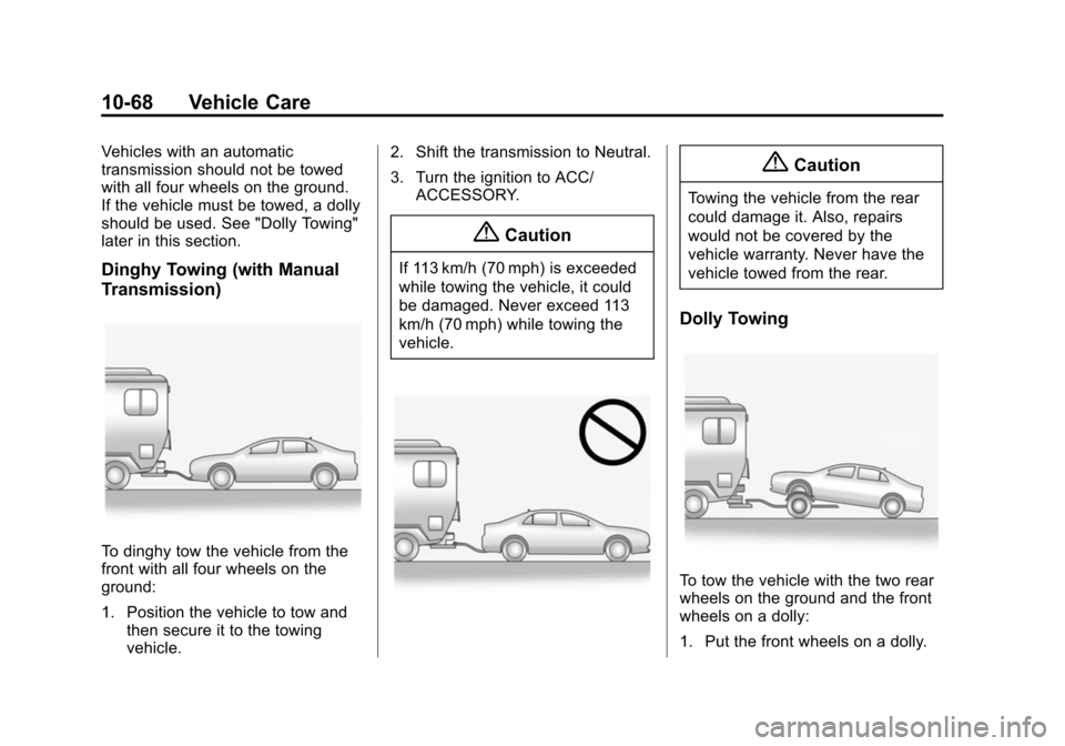CHEVROLET SPARK 2014 3.G Owners Manual Black plate (68,1)Chevrolet Spark Owner Manual (GMNA-Localizing-U.S./Canada-5853490) -
2014 - crc - 9/3/13
10-68 Vehicle Care
Vehicles with an automatic
transmission should not be towed
with all four CHEVROLET SPARK 2014 3.G Owners Manual Black plate (68,1)Chevrolet Spark Owner Manual (GMNA-Localizing-U.S./Canada-5853490) -
2014 - crc - 9/3/13
10-68 Vehicle Care
Vehicles with an automatic
transmission should not be towed
with all four