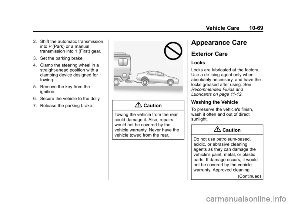 CHEVROLET SPARK 2014 3.G Owners Manual Black plate (69,1)Chevrolet Spark Owner Manual (GMNA-Localizing-U.S./Canada-5853490) -
2014 - crc - 9/3/13
Vehicle Care 10-69
2. Shift the automatic transmissioninto P (Park) or a manual
transmission CHEVROLET SPARK 2014 3.G Owners Manual Black plate (69,1)Chevrolet Spark Owner Manual (GMNA-Localizing-U.S./Canada-5853490) -
2014 - crc - 9/3/13
Vehicle Care 10-69
2. Shift the automatic transmissioninto P (Park) or a manual
transmission