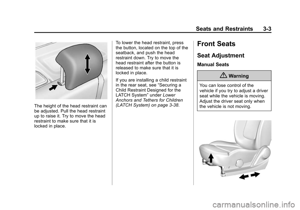 CHEVROLET SPARK 2014 3.G Service Manual Black plate (3,1)Chevrolet Spark Owner Manual (GMNA-Localizing-U.S./Canada-5853490) -
2014 - crc - 9/3/13
Seats and Restraints 3-3
The height of the head restraint can
be adjusted. Pull the head restr