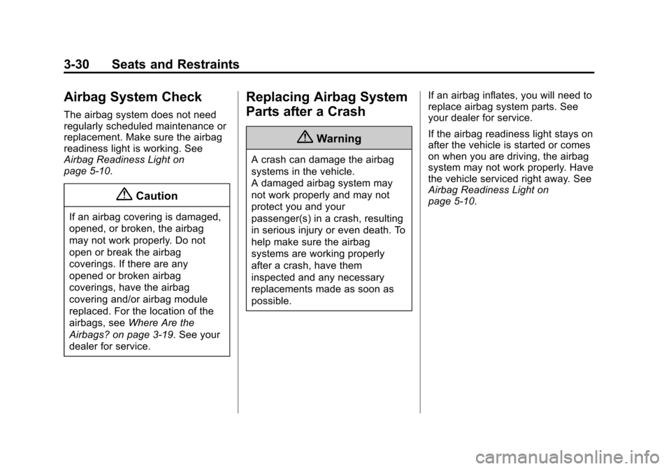 CHEVROLET SPARK 2014 3.G Repair Manual Black plate (30,1)Chevrolet Spark Owner Manual (GMNA-Localizing-U.S./Canada-5853490) -
2014 - crc - 9/3/13
3-30 Seats and Restraints
Airbag System Check
The airbag system does not need
regularly sched CHEVROLET SPARK 2014 3.G Repair Manual Black plate (30,1)Chevrolet Spark Owner Manual (GMNA-Localizing-U.S./Canada-5853490) -
2014 - crc - 9/3/13
3-30 Seats and Restraints
Airbag System Check
The airbag system does not need
regularly sched