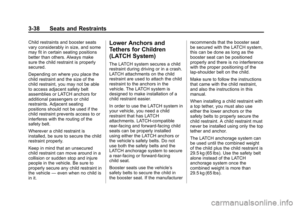 CHEVROLET SPARK 2014 3.G Manual PDF Black plate (38,1)Chevrolet Spark Owner Manual (GMNA-Localizing-U.S./Canada-5853490) -
2014 - crc - 9/3/13
3-38 Seats and Restraints
Child restraints and booster seats
vary considerably in size, and s CHEVROLET SPARK 2014 3.G Manual PDF Black plate (38,1)Chevrolet Spark Owner Manual (GMNA-Localizing-U.S./Canada-5853490) -
2014 - crc - 9/3/13
3-38 Seats and Restraints
Child restraints and booster seats
vary considerably in size, and s