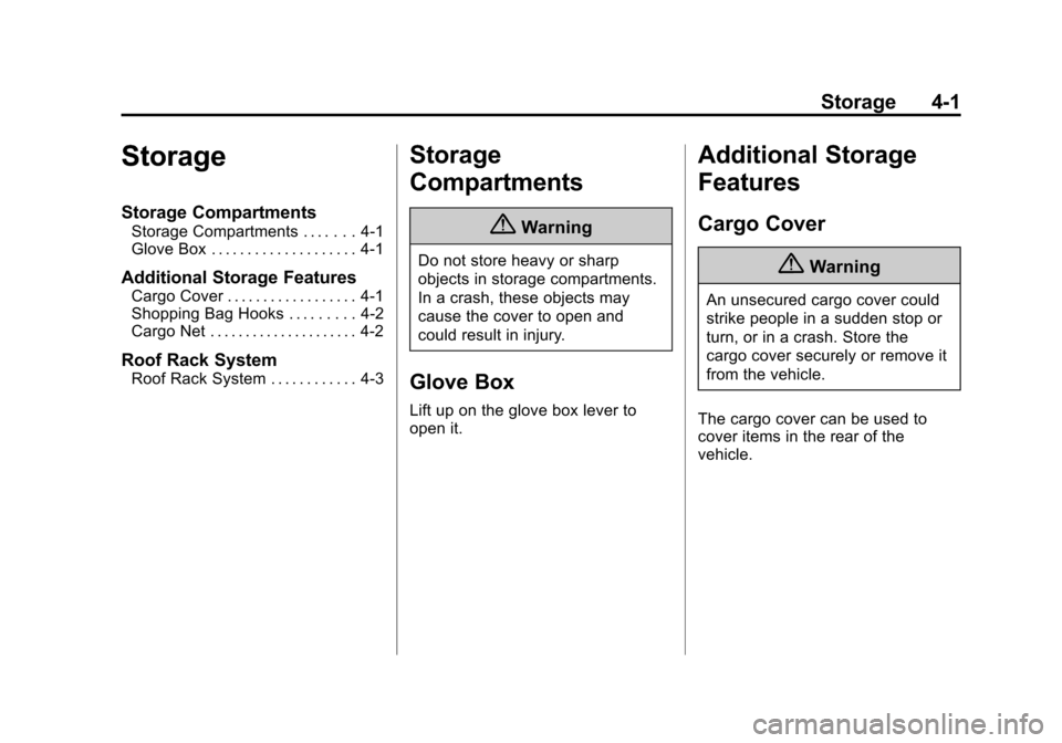 CHEVROLET SPARK 2014 3.G Owners Manual Black plate (1,1)Chevrolet Spark Owner Manual (GMNA-Localizing-U.S./Canada-5853490) -
2014 - crc - 9/3/13
Storage 4-1
Storage
Storage Compartments
Storage Compartments . . . . . . . 4-1
Glove Box . . CHEVROLET SPARK 2014 3.G Owners Manual Black plate (1,1)Chevrolet Spark Owner Manual (GMNA-Localizing-U.S./Canada-5853490) -
2014 - crc - 9/3/13
Storage 4-1
Storage
Storage Compartments
Storage Compartments . . . . . . . 4-1
Glove Box . .