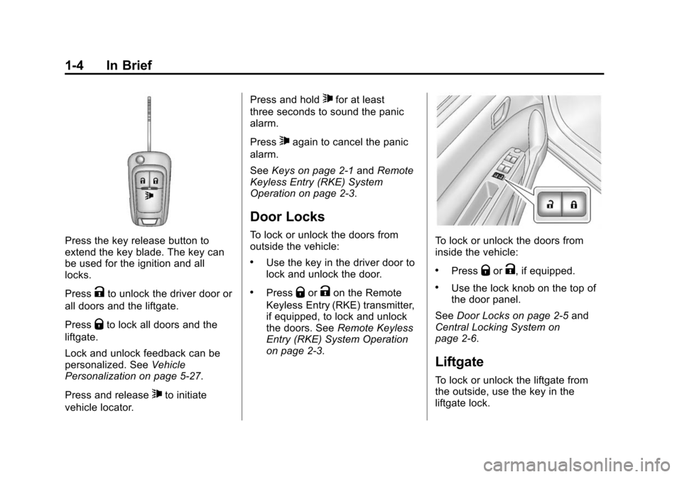 CHEVROLET SPARK 2015 3.G Owners Manual Black plate (4,1)Chevrolet Spark Owner Manual (GMNA-Localizing-U.S./Canada-7707489) -
2015 - CRC - 11/19/14
1-4 In Brief
Press the key release button to
extend the key blade. The key can
be used for t CHEVROLET SPARK 2015 3.G Owners Manual Black plate (4,1)Chevrolet Spark Owner Manual (GMNA-Localizing-U.S./Canada-7707489) -
2015 - CRC - 11/19/14
1-4 In Brief
Press the key release button to
extend the key blade. The key can
be used for t