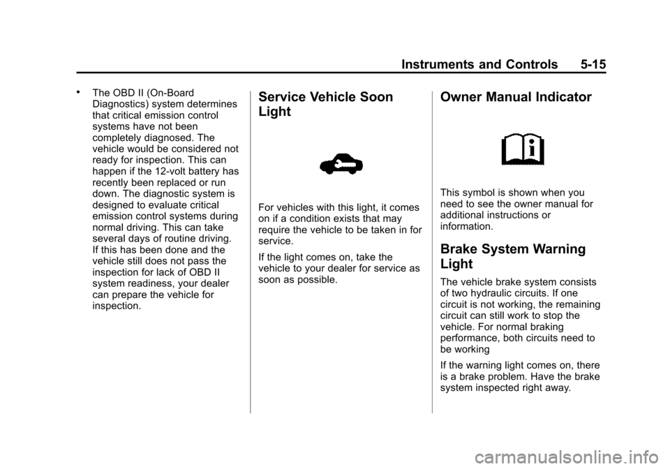 CHEVROLET SPARK 2015 3.G Owners Manual Black plate (15,1)Chevrolet Spark Owner Manual (GMNA-Localizing-U.S./Canada-7707489) -
2015 - CRC - 11/19/14
Instruments and Controls 5-15
.The OBD II (On-Board
Diagnostics) system determines
that cri