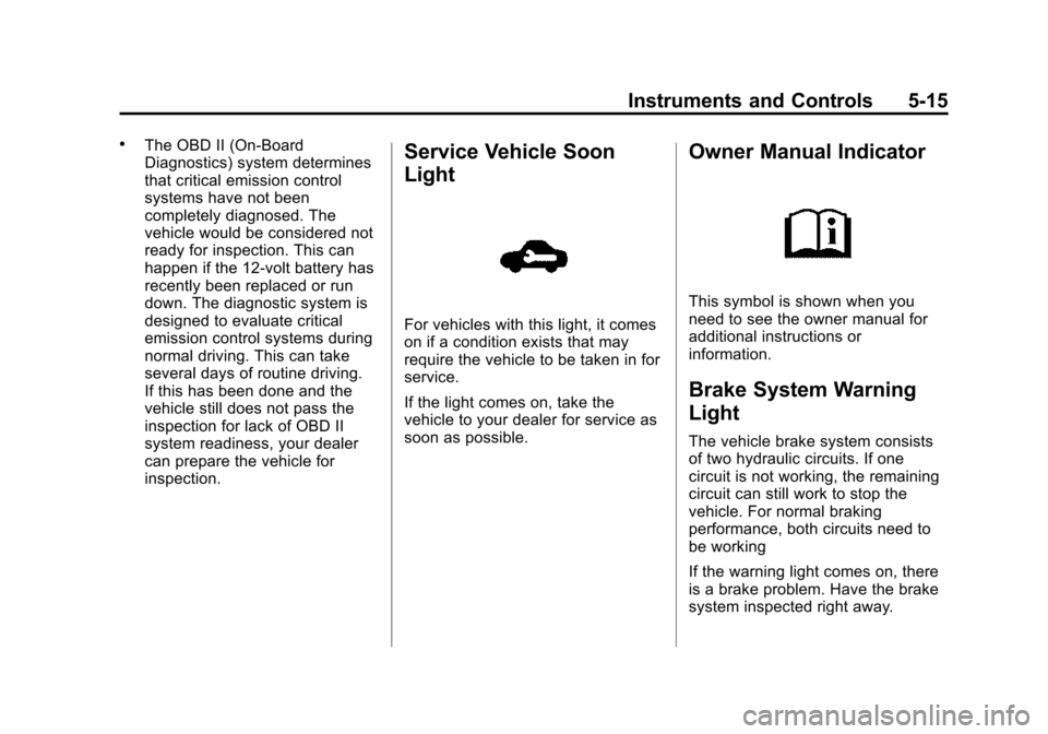 CHEVROLET SPARK 2015 3.G Owners Manual Black plate (15,1)Chevrolet Spark Owner Manual (GMNA-Localizing-U.S./Canada-7707489) -
2015 - CRC - 11/19/14
Instruments and Controls 5-15
.The OBD II (On-Board
Diagnostics) system determines
that cri CHEVROLET SPARK 2015 3.G Owners Manual Black plate (15,1)Chevrolet Spark Owner Manual (GMNA-Localizing-U.S./Canada-7707489) -
2015 - CRC - 11/19/14
Instruments and Controls 5-15
.The OBD II (On-Board
Diagnostics) system determines
that cri