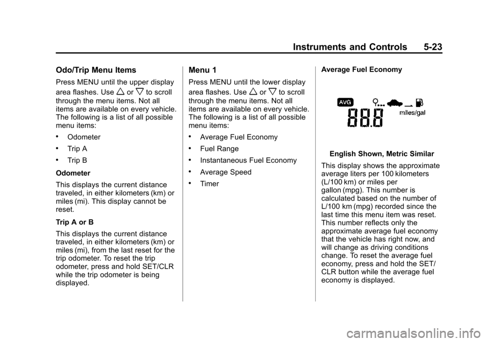 CHEVROLET SPARK 2015 3.G User Guide Black plate (23,1)Chevrolet Spark Owner Manual (GMNA-Localizing-U.S./Canada-7707489) -
2015 - CRC - 11/19/14
Instruments and Controls 5-23
Odo/Trip Menu Items
Press MENU until the upper display
area f CHEVROLET SPARK 2015 3.G User Guide Black plate (23,1)Chevrolet Spark Owner Manual (GMNA-Localizing-U.S./Canada-7707489) -
2015 - CRC - 11/19/14
Instruments and Controls 5-23
Odo/Trip Menu Items
Press MENU until the upper display
area f