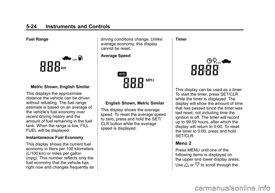 CHEVROLET SPARK 2015 3.G Owners Manual Black plate (24,1)Chevrolet Spark Owner Manual (GMNA-Localizing-U.S./Canada-7707489) -
2015 - CRC - 11/19/14
5-24 Instruments and Controls
Fuel Range
Metric Shown, English Similar
This displays the ap