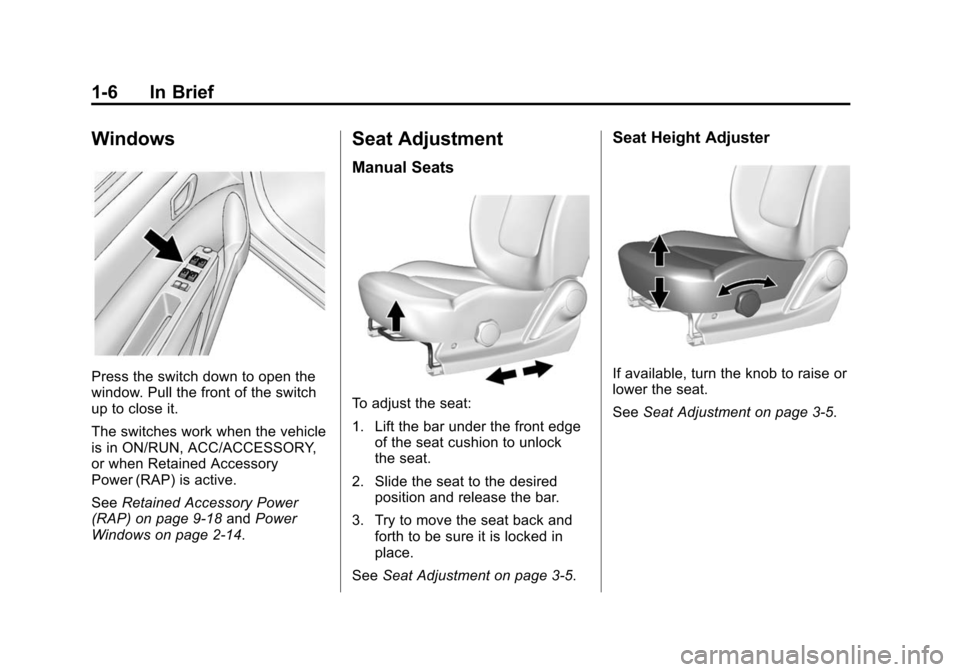 CHEVROLET SPARK 2015 3.G User Guide Black plate (6,1)Chevrolet Spark Owner Manual (GMNA-Localizing-U.S./Canada-7707489) -
2015 - CRC - 11/19/14
1-6 In Brief
Windows
Press the switch down to open the
window. Pull the front of the switch
