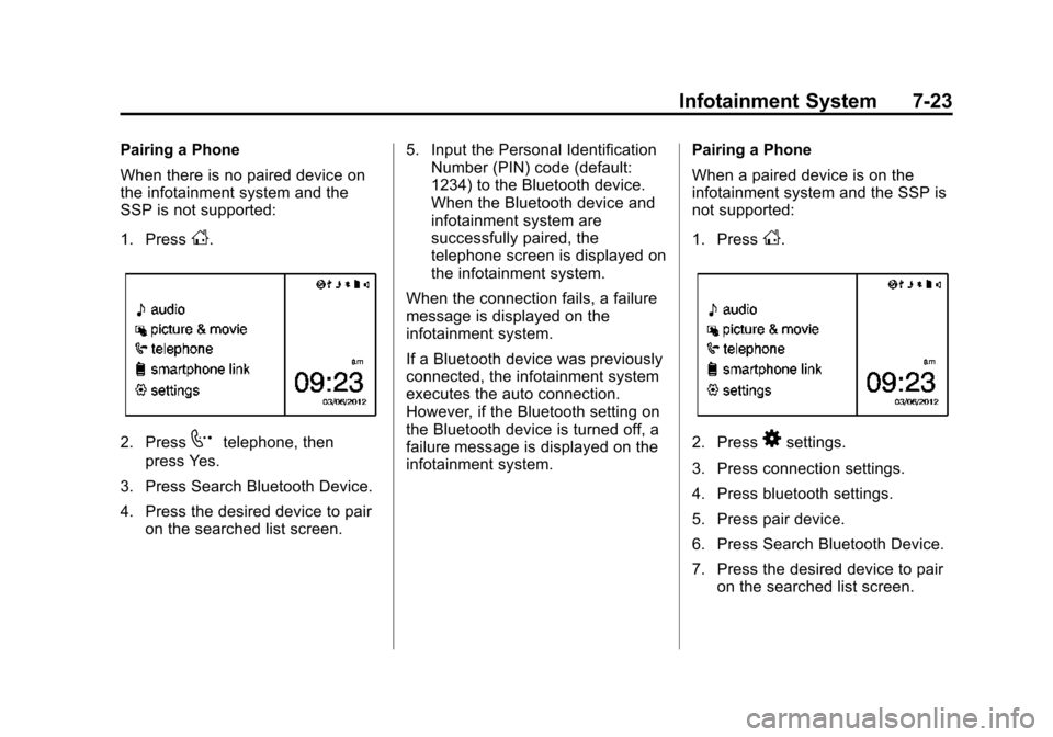 CHEVROLET SPARK 2015 3.G Service Manual Black plate (23,1)Chevrolet Spark Owner Manual (GMNA-Localizing-U.S./Canada-7707489) -
2015 - CRC - 11/19/14
Infotainment System 7-23
Pairing a Phone
When there is no paired device on
the infotainment CHEVROLET SPARK 2015 3.G Service Manual Black plate (23,1)Chevrolet Spark Owner Manual (GMNA-Localizing-U.S./Canada-7707489) -
2015 - CRC - 11/19/14
Infotainment System 7-23
Pairing a Phone
When there is no paired device on
the infotainment