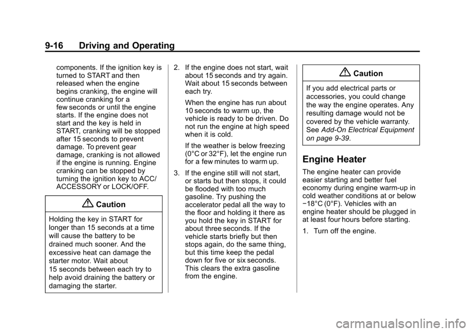 CHEVROLET SPARK 2015 3.G User Guide Black plate (16,1)Chevrolet Spark Owner Manual (GMNA-Localizing-U.S./Canada-7707489) -
2015 - CRC - 11/19/14
9-16 Driving and Operating
components. If the ignition key is
turned to START and then
rele CHEVROLET SPARK 2015 3.G User Guide Black plate (16,1)Chevrolet Spark Owner Manual (GMNA-Localizing-U.S./Canada-7707489) -
2015 - CRC - 11/19/14
9-16 Driving and Operating
components. If the ignition key is
turned to START and then
rele