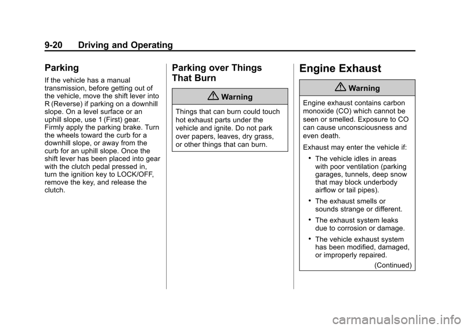 CHEVROLET SPARK 2015 3.G Owners Guide Black plate (20,1)Chevrolet Spark Owner Manual (GMNA-Localizing-U.S./Canada-7707489) -
2015 - CRC - 11/19/14
9-20 Driving and Operating
Parking
If the vehicle has a manual
transmission, before getting CHEVROLET SPARK 2015 3.G Owners Guide Black plate (20,1)Chevrolet Spark Owner Manual (GMNA-Localizing-U.S./Canada-7707489) -
2015 - CRC - 11/19/14
9-20 Driving and Operating
Parking
If the vehicle has a manual
transmission, before getting