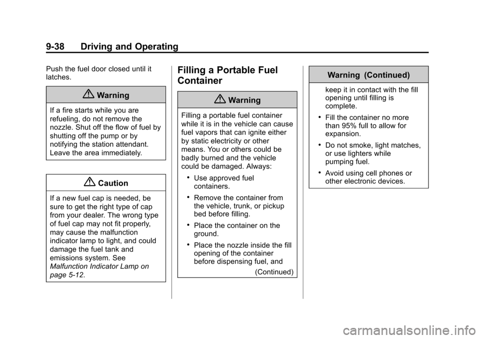 CHEVROLET SPARK 2015 3.G Owners Manual Black plate (38,1)Chevrolet Spark Owner Manual (GMNA-Localizing-U.S./Canada-7707489) -
2015 - CRC - 11/19/14
9-38 Driving and Operating
Push the fuel door closed until it
latches.
{Warning
If a fire s