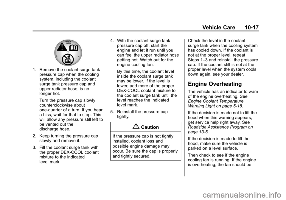 CHEVROLET SPARK 2015 3.G Owners Manual Black plate (17,1)Chevrolet Spark Owner Manual (GMNA-Localizing-U.S./Canada-7707489) -
2015 - CRC - 11/19/14
Vehicle Care 10-17
1. Remove the coolant surge tankpressure cap when the cooling
system, in CHEVROLET SPARK 2015 3.G Owners Manual Black plate (17,1)Chevrolet Spark Owner Manual (GMNA-Localizing-U.S./Canada-7707489) -
2015 - CRC - 11/19/14
Vehicle Care 10-17
1. Remove the coolant surge tankpressure cap when the cooling
system, in