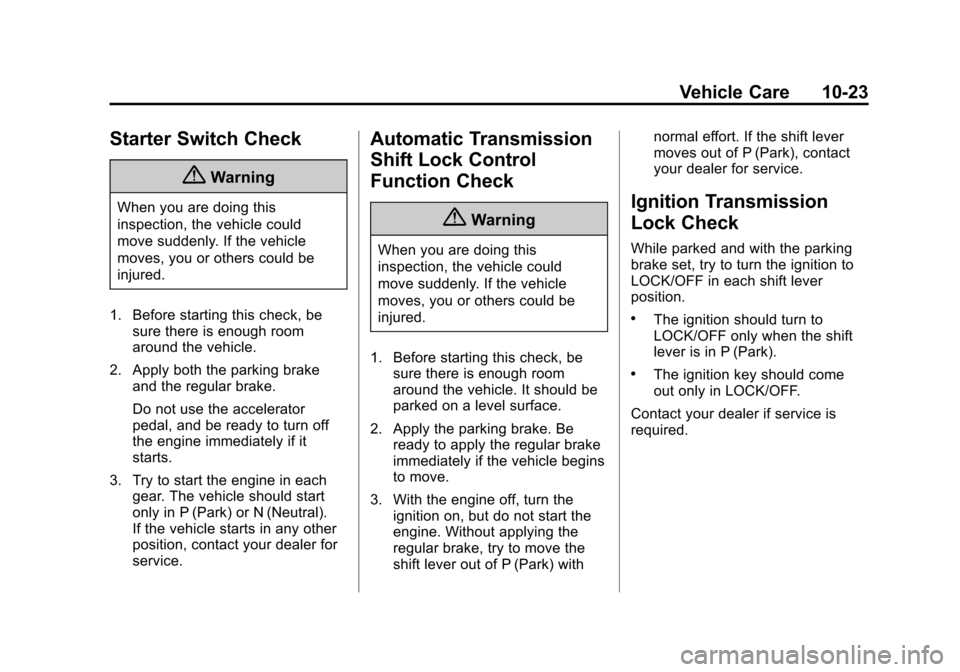 CHEVROLET SPARK 2015 3.G Owners Manual Black plate (23,1)Chevrolet Spark Owner Manual (GMNA-Localizing-U.S./Canada-7707489) -
2015 - CRC - 11/19/14
Vehicle Care 10-23
Starter Switch Check
{Warning
When you are doing this
inspection, the ve CHEVROLET SPARK 2015 3.G Owners Manual Black plate (23,1)Chevrolet Spark Owner Manual (GMNA-Localizing-U.S./Canada-7707489) -
2015 - CRC - 11/19/14
Vehicle Care 10-23
Starter Switch Check
{Warning
When you are doing this
inspection, the ve