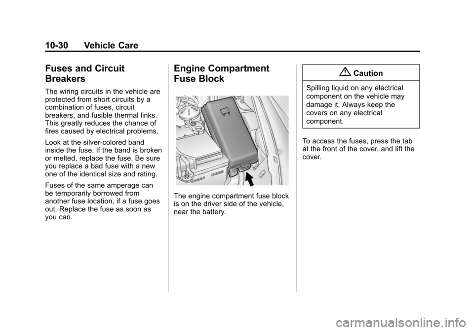 CHEVROLET SPARK 2015 3.G Owners Manual Black plate (30,1)Chevrolet Spark Owner Manual (GMNA-Localizing-U.S./Canada-7707489) -
2015 - CRC - 11/19/14
10-30 Vehicle Care
Fuses and Circuit
Breakers
The wiring circuits in the vehicle are
protec CHEVROLET SPARK 2015 3.G Owners Manual Black plate (30,1)Chevrolet Spark Owner Manual (GMNA-Localizing-U.S./Canada-7707489) -
2015 - CRC - 11/19/14
10-30 Vehicle Care
Fuses and Circuit
Breakers
The wiring circuits in the vehicle are
protec