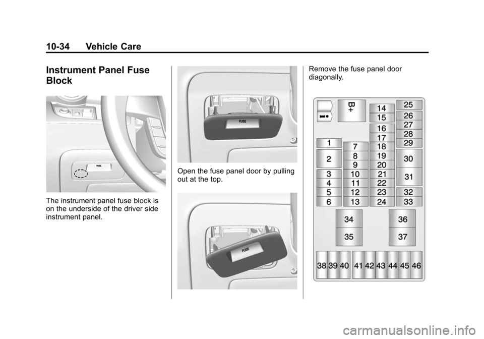 CHEVROLET SPARK 2015 3.G User Guide Black plate (34,1)Chevrolet Spark Owner Manual (GMNA-Localizing-U.S./Canada-7707489) -
2015 - CRC - 11/19/14
10-34 Vehicle Care
Instrument Panel Fuse
Block
The instrument panel fuse block is
on the un CHEVROLET SPARK 2015 3.G User Guide Black plate (34,1)Chevrolet Spark Owner Manual (GMNA-Localizing-U.S./Canada-7707489) -
2015 - CRC - 11/19/14
10-34 Vehicle Care
Instrument Panel Fuse
Block
The instrument panel fuse block is
on the un