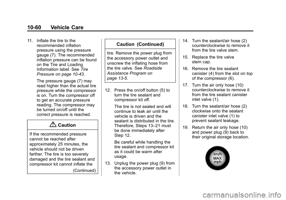 CHEVROLET SPARK 2015 3.G Owners Manual Black plate (60,1)Chevrolet Spark Owner Manual (GMNA-Localizing-U.S./Canada-7707489) -
2015 - CRC - 11/19/14
10-60 Vehicle Care
11. Inflate the tire to therecommended inflation
pressure using the pres CHEVROLET SPARK 2015 3.G Owners Manual Black plate (60,1)Chevrolet Spark Owner Manual (GMNA-Localizing-U.S./Canada-7707489) -
2015 - CRC - 11/19/14
10-60 Vehicle Care
11. Inflate the tire to therecommended inflation
pressure using the pres