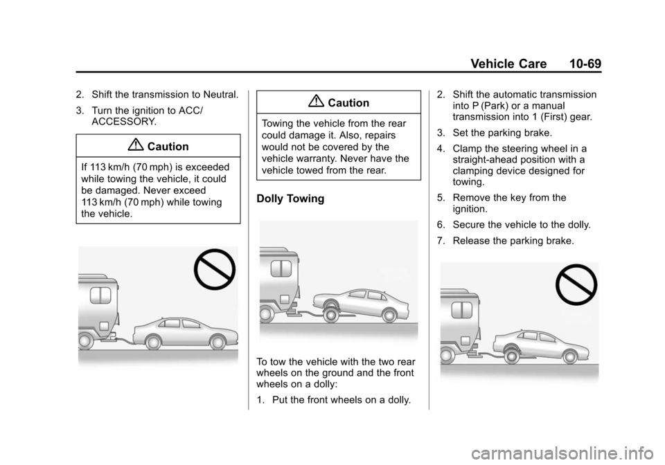 CHEVROLET SPARK 2015 3.G Owners Guide Black plate (69,1)Chevrolet Spark Owner Manual (GMNA-Localizing-U.S./Canada-7707489) -
2015 - CRC - 11/19/14
Vehicle Care 10-69
2. Shift the transmission to Neutral.
3. Turn the ignition to ACC/ACCESS CHEVROLET SPARK 2015 3.G Owners Guide Black plate (69,1)Chevrolet Spark Owner Manual (GMNA-Localizing-U.S./Canada-7707489) -
2015 - CRC - 11/19/14
Vehicle Care 10-69
2. Shift the transmission to Neutral.
3. Turn the ignition to ACC/ACCESS