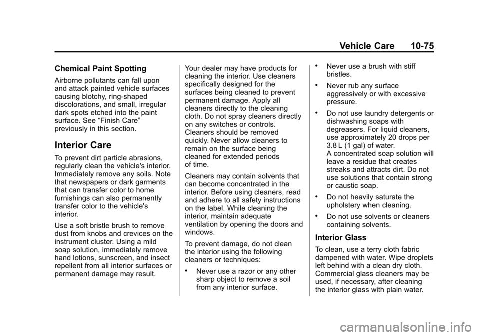 CHEVROLET SPARK 2015 3.G Owners Manual Black plate (75,1)Chevrolet Spark Owner Manual (GMNA-Localizing-U.S./Canada-7707489) -
2015 - CRC - 11/19/14
Vehicle Care 10-75
Chemical Paint Spotting
Airborne pollutants can fall upon
and attack pai CHEVROLET SPARK 2015 3.G Owners Manual Black plate (75,1)Chevrolet Spark Owner Manual (GMNA-Localizing-U.S./Canada-7707489) -
2015 - CRC - 11/19/14
Vehicle Care 10-75
Chemical Paint Spotting
Airborne pollutants can fall upon
and attack pai