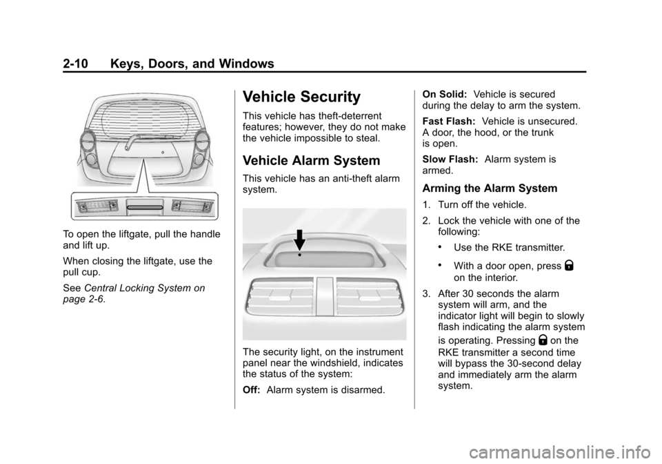 CHEVROLET SPARK 2015 3.G User Guide Black plate (10,1)Chevrolet Spark Owner Manual (GMNA-Localizing-U.S./Canada-7707489) -
2015 - CRC - 11/19/14
2-10 Keys, Doors, and Windows
To open the liftgate, pull the handle
and lift up.
When closi CHEVROLET SPARK 2015 3.G User Guide Black plate (10,1)Chevrolet Spark Owner Manual (GMNA-Localizing-U.S./Canada-7707489) -
2015 - CRC - 11/19/14
2-10 Keys, Doors, and Windows
To open the liftgate, pull the handle
and lift up.
When closi