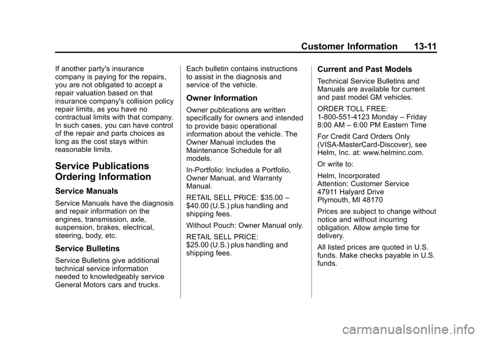CHEVROLET SPARK 2015 3.G Owners Guide Black plate (11,1)Chevrolet Spark Owner Manual (GMNA-Localizing-U.S./Canada-7707489) -
2015 - CRC - 11/19/14
Customer Information 13-11
If another partys insurance
company is paying for the repairs,
CHEVROLET SPARK 2015 3.G Owners Guide Black plate (11,1)Chevrolet Spark Owner Manual (GMNA-Localizing-U.S./Canada-7707489) -
2015 - CRC - 11/19/14
Customer Information 13-11
If another partys insurance
company is paying for the repairs,
