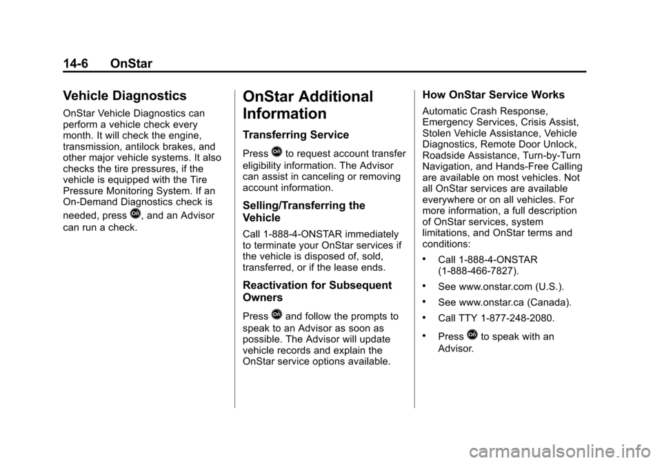 CHEVROLET SPARK 2015 3.G Owners Manual Black plate (6,1)Chevrolet Spark Owner Manual (GMNA-Localizing-U.S./Canada-7707489) -
2015 - CRC - 11/19/14
14-6 OnStar
Vehicle Diagnostics
OnStar Vehicle Diagnostics can
perform a vehicle check every CHEVROLET SPARK 2015 3.G Owners Manual Black plate (6,1)Chevrolet Spark Owner Manual (GMNA-Localizing-U.S./Canada-7707489) -
2015 - CRC - 11/19/14
14-6 OnStar
Vehicle Diagnostics
OnStar Vehicle Diagnostics can
perform a vehicle check every