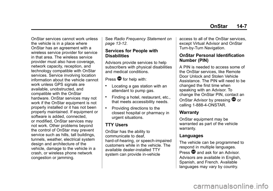 CHEVROLET SPARK 2015 3.G Owners Manual Black plate (7,1)Chevrolet Spark Owner Manual (GMNA-Localizing-U.S./Canada-7707489) -
2015 - CRC - 11/19/14
OnStar 14-7
OnStar services cannot work unless
the vehicle is in a place where
OnStar has an CHEVROLET SPARK 2015 3.G Owners Manual Black plate (7,1)Chevrolet Spark Owner Manual (GMNA-Localizing-U.S./Canada-7707489) -
2015 - CRC - 11/19/14
OnStar 14-7
OnStar services cannot work unless
the vehicle is in a place where
OnStar has an