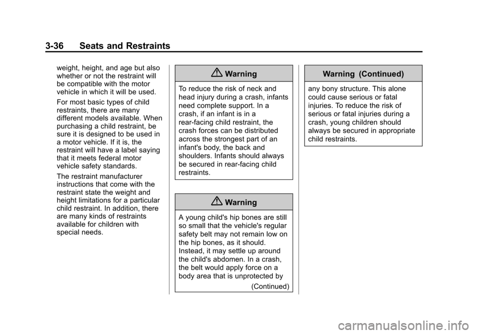CHEVROLET SPARK 2015 3.G Manual PDF Black plate (36,1)Chevrolet Spark Owner Manual (GMNA-Localizing-U.S./Canada-7707489) -
2015 - CRC - 11/19/14
3-36 Seats and Restraints
weight, height, and age but also
whether or not the restraint wil CHEVROLET SPARK 2015 3.G Manual PDF Black plate (36,1)Chevrolet Spark Owner Manual (GMNA-Localizing-U.S./Canada-7707489) -
2015 - CRC - 11/19/14
3-36 Seats and Restraints
weight, height, and age but also
whether or not the restraint wil