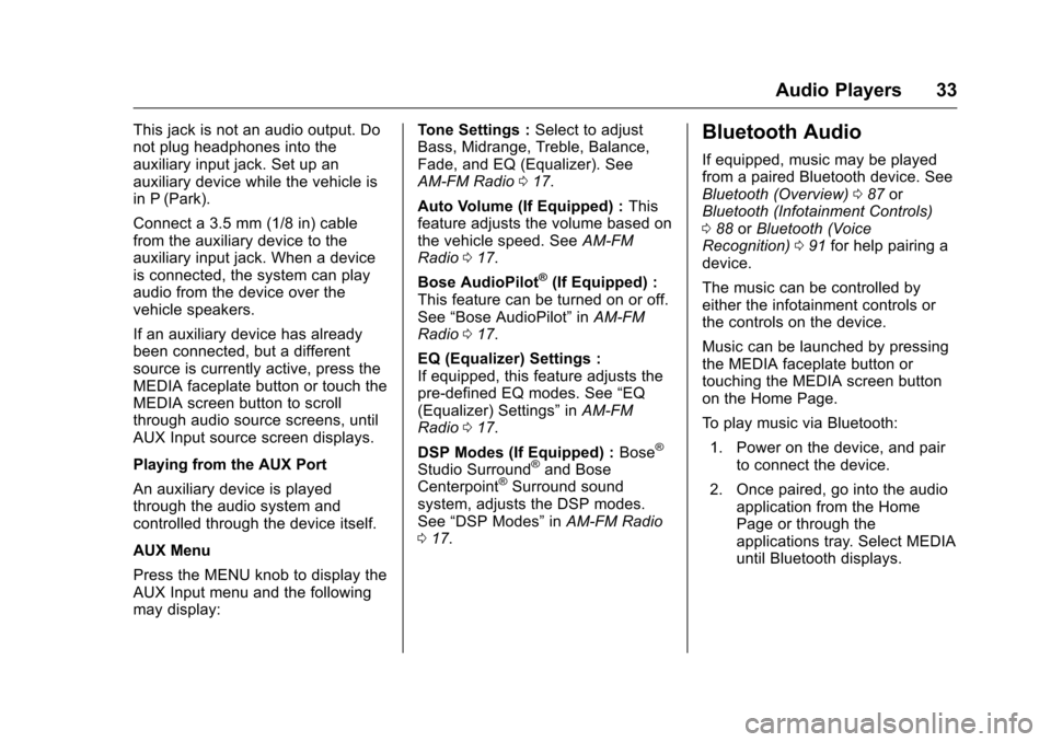 CHEVROLET SPARK 2016 4.G Infotainment Manual Chevrolet MyLink Infotainment System (GMNA-Localizing-U.S/Canada-
9085900) - 2016 - CRC - 8/10/15
Audio Players 33
This jack is not an audio output. Do
not plug headphones into the
auxiliary input jac