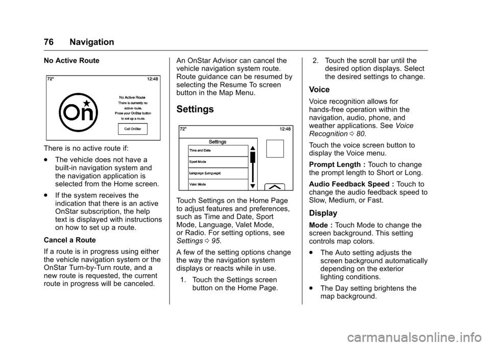 CHEVROLET SPARK 2016 4.G Infotainment Manual Chevrolet MyLink Infotainment System (GMNA-Localizing-U.S/Canada-
9085900) - 2016 - CRC - 8/10/15
76 Navigation
No Active Route
There is no active route if:
.The vehicle does not have a
built-in navig