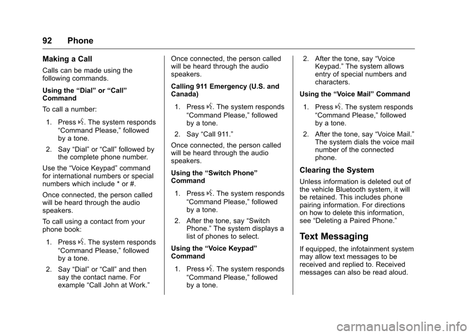 CHEVROLET SPARK 2016 4.G Infotainment Manual Chevrolet MyLink Infotainment System (GMNA-Localizing-U.S/Canada-
9085900) - 2016 - CRC - 8/10/15
92 Phone
Making a Call
Calls can be made using the
following commands.
Using the“Dial”or“Call”
