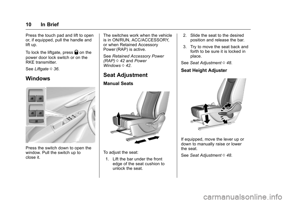 CHEVROLET SPARK 2017 4.G Owners Manual Chevrolet Spark Owner Manual (GMNA-Localizing-U.S./Canada-9956101) -
2017 - crc - 4/25/16
10 In Brief
Press the touch pad and lift to open
or, if equipped, pull the handle and
lift up.
To lock the lif