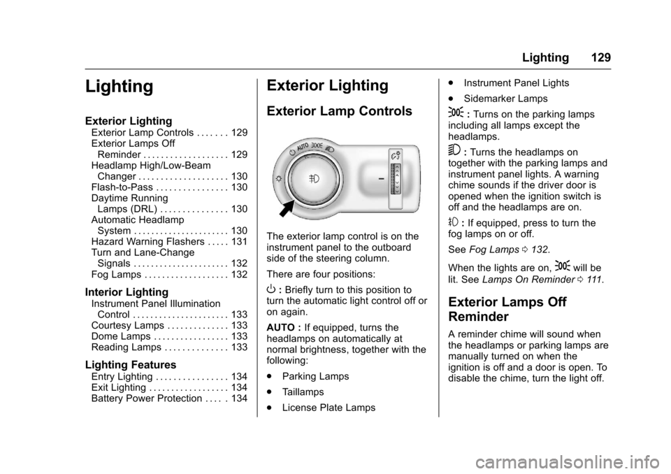 CHEVROLET SPARK 2017 4.G Owners Manual Chevrolet Spark Owner Manual (GMNA-Localizing-U.S./Canada-9956101) -
2017 - crc - 4/25/16
Lighting 129
Lighting
Exterior Lighting
Exterior Lamp Controls . . . . . . . 129
Exterior Lamps OffReminder . 