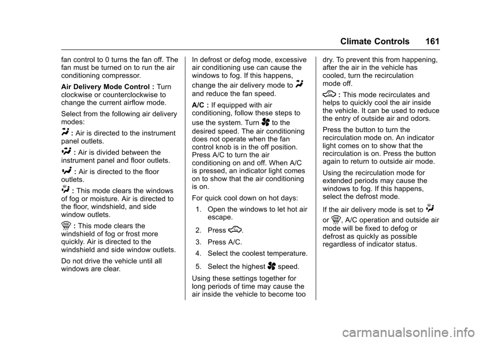 CHEVROLET SPARK 2017 4.G Owners Manual Chevrolet Spark Owner Manual (GMNA-Localizing-U.S./Canada-9956101) -
2017 - crc - 4/25/16
Climate Controls 161
fan control to 0 turns the fan off. The
fan must be turned on to run the air
conditioning CHEVROLET SPARK 2017 4.G Owners Manual Chevrolet Spark Owner Manual (GMNA-Localizing-U.S./Canada-9956101) -
2017 - crc - 4/25/16
Climate Controls 161
fan control to 0 turns the fan off. The
fan must be turned on to run the air
conditioning